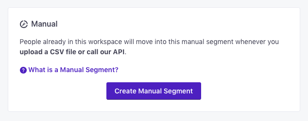 A screenshot of the bottom right corner of the first step in segment creation. The title is Manual. The description says People already in this workspace will move into this manual segment whenever you upload a CSV file or call our API. Below the description is the question What is a manual segment? which links to more info. Below that and centered is the button Create manual segment.